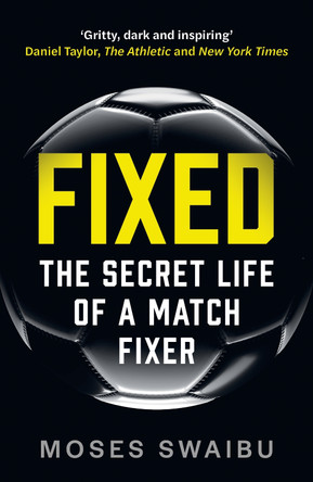 Fixed: My Secret Life as a Match Fixer Moses Swaibu 9781789468823