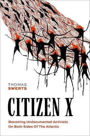 Citizen X: Becoming Undocumented Activists on Both Sides of the Atlantic Thomas Swerts 9780197844007