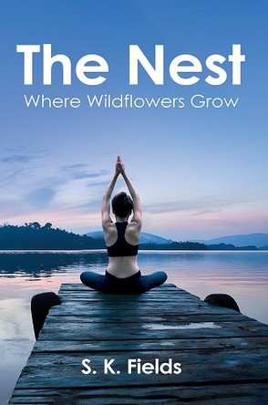 The Nest: Where Wildflowers Grow S. K. Fields 9781037112010