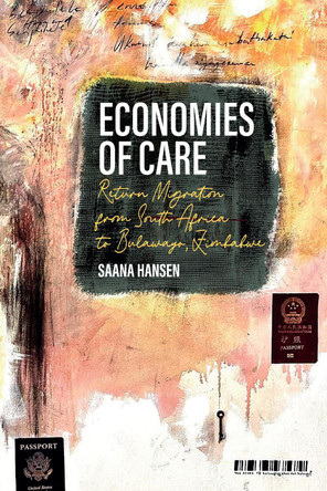 Economies of Care: Return Migration from South Africa to Bulawayo, Zimbabwe Saana Hansen 9781836955085