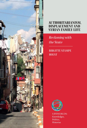 Authoritarianism, Displacement and Syrian Family Life: Reckoning with the State Birgitte Stampe Holst 9781836955030