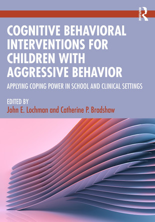 Cognitive Behavioral Interventions for Children with Aggressive Behavior: Applying Coping Power in School and Clinical Settings John E. Lochman 9781032968810