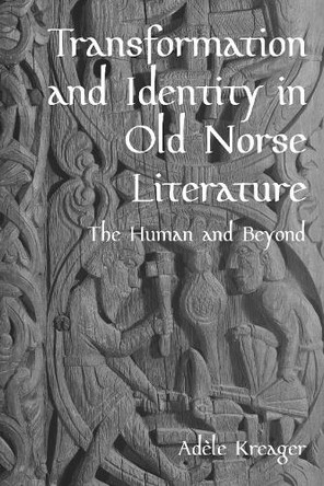 Transformation and Identity in Old Norse Literature: The Human and Beyond Adèle Kreager 9781843848059