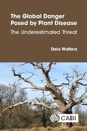 The Global Danger Posed by Plant Disease: The Underestimated Threat Professor Dale Walters 9781836995067