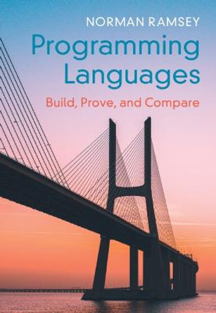 Programming Languages: Build, Prove, and Compare by Norman Ramsey