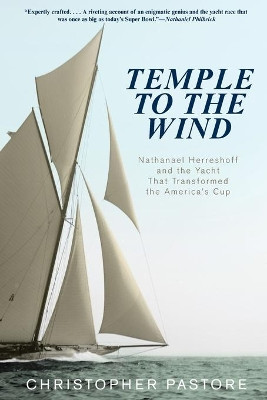 Temple to the Wind: Nathanael Herreshoff And The Yacht That Transformed The America'S Cup by Christopher L. Pastore 9780762784356