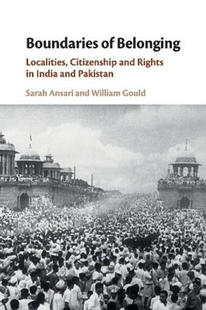 Boundaries of Belonging: Localities, Citizenship and Rights in India and Pakistan by Sarah Ansari