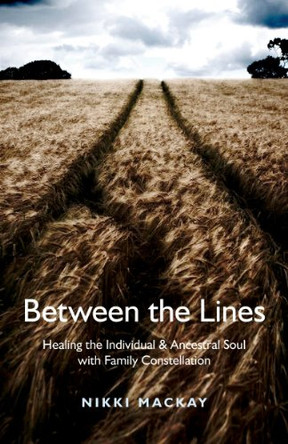 Between the Lines: Healing the Individual & Ancestral Soul with Family Constellation by Nikki Mackay 9781846944475