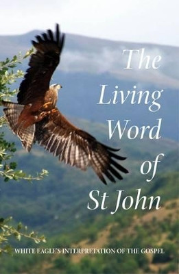The Living Word of St John: White Eagle's Interpretation of the Gospel by White Eagle 9780854872176
