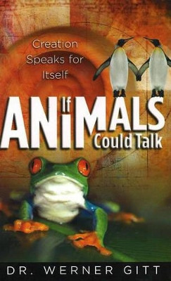 If Animals Could Talk: Creation Speaks for Itself by Werner Gitt 9780890514603