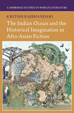 The Indian Ocean and the Historical Imagination in Afro-Asian Fiction by Kritish Rajbhandari 9781009627757