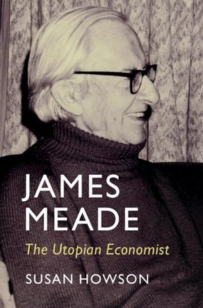 James Meade: The Utopian Economist by Susan Howson 9781009652476