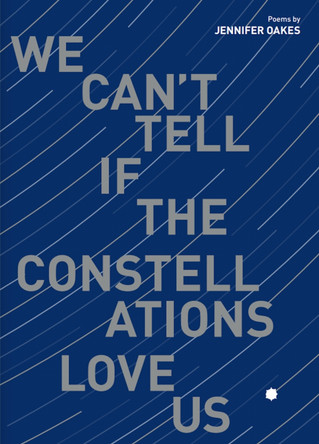 We Can't Tell If the Constellations Love Us by Jennifer Oakes 9781732851153