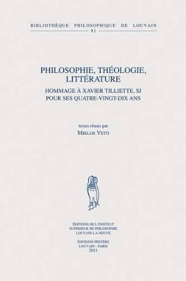 Philosophie, Theologie, Litterature: Hommage a Xavier Tilliette, SJ Pour Ses Quatre-vingt-dix Ans by Miklos Veto 9789042925113