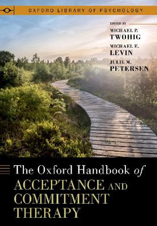 The Oxford Handbook of Acceptance and Commitment Therapy by Michael P. Twohig