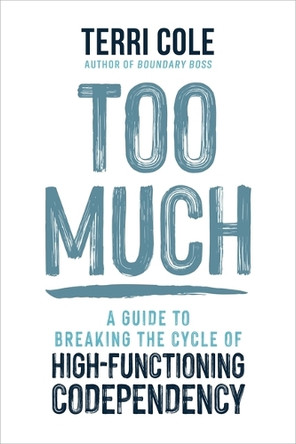 Too Much: A Guide to Breaking the Cycle of High-Functioning Codependency by Terri Cole 9781649634740