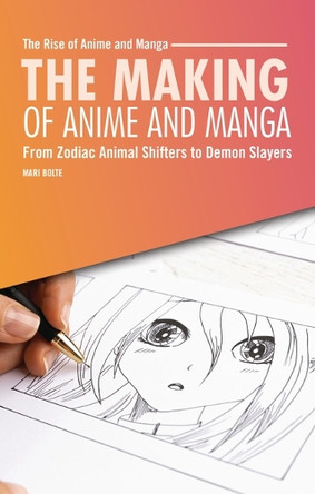 The Making of Anime and Manga: From Zodiac Animal Shifters to Demon Slayers by Mari Bolte 9798348029654