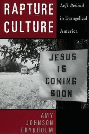 Rapture Culture: Left Behind in Evangelical America by Amy Johnson Frykholm