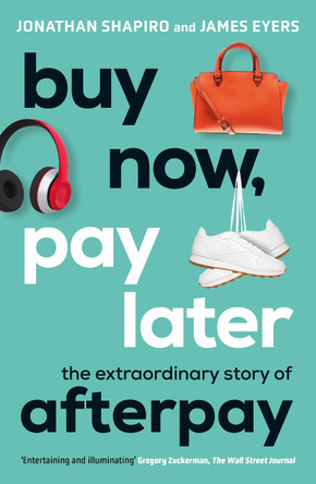 Buy Now, Pay Later: The extraordinary story of Afterpay by James Eyers 9781760879464
