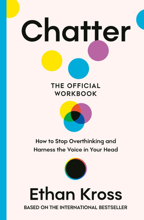 Chatter: The Official Workbook: How to Stop Overthinking and Harness the Voice in Your Head by Ethan Kross 9781785046711