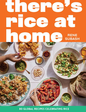 There's Rice at Home: 80 Global Recipes Celebrating Rice by Rene Subash 9781837833429