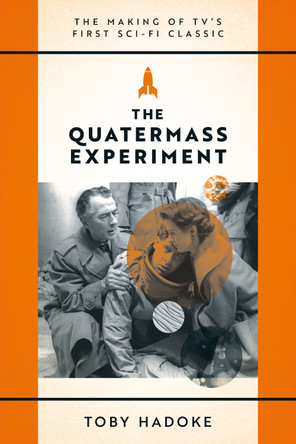 The Quatermass Experiment: The Making of TV's First Sci-Fi Classic by Toby Hadoke 9781908630896