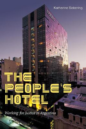 The People's Hotel: Working for Justice in Argentina by Katherine Sobering