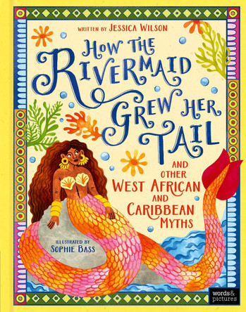 How the Rivermaid Grew Her Tail and Other West African and Caribbean Myths Jessica Wilson 9781836005551