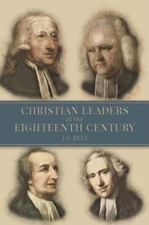 Christian Leaders of the Eighteenth Century by John Charles Ryle