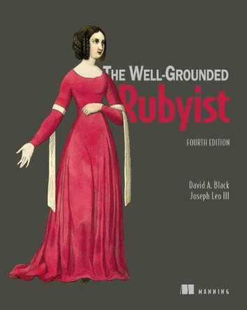 The Well-Grounded Rubyist, Fourth Edition David Black 9781633434868