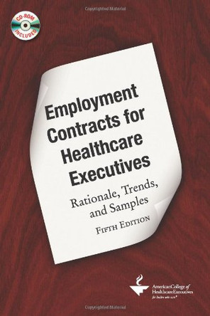 Employment Contracts for Healthcare Executives: Rationale, Trends, and Samples, Fifth Edition by American College of Healthcare Executives 9781567933390