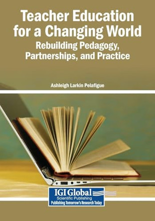 Teacher Education for a Changing World: Rebuilding Pedagogy, Partnerships, and Practice by Ashleigh Larkin Pelafigue 9798337345376