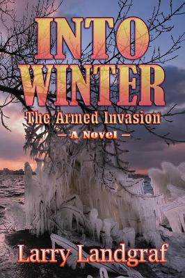Into Winter: The Armed Invasion by Larry Landgraf 9781936442577