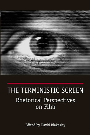 The Terministic Screen: Rhetorical Perspectives on Film by David Blakesley 9780809328291