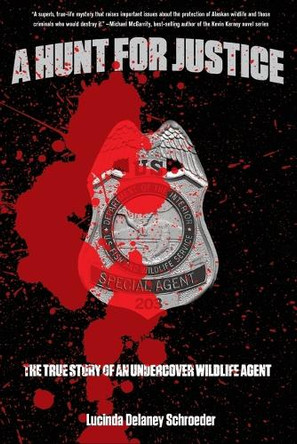 Hunt for Justice: The True Story Of An Undercover Wildlife Agent by Lucinda Schroeder 9781599218946