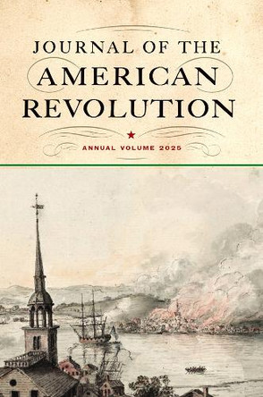Journal of the American Revolution 2025: Annual Volume Don N Hagist 9781594164446