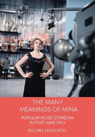 The Many Meanings of Mina: Popular Music Stardom in Post-war Italy by Rachel Haworth