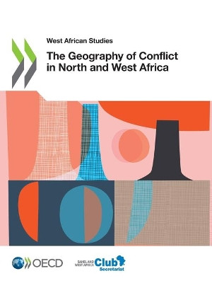 The geography of conflict in North and West Africa by Organisation for Economic Co-operation and Development 9789264518933