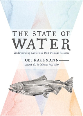 The State of Water: Understanding California's Most Precious Resource by Obi Kaufmann 9781597144698