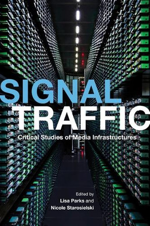 Signal Traffic: Critical Studies of Media Infrastructures by Lisa Parks 9780252080876