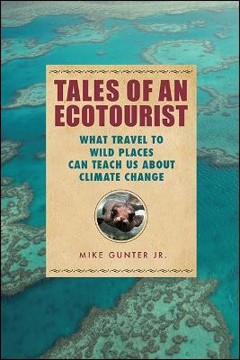 Tales of an Ecotourist: What Travel to Wild Places Can Teach Us about Climate Change by Mike Gunter 9781438466781