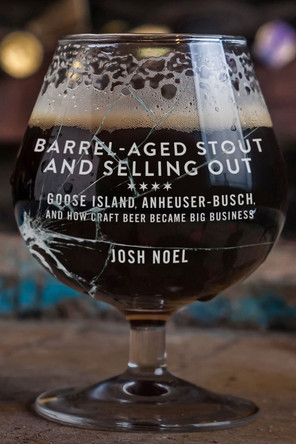 Barrel-Aged Stout and Selling Out: Goose Island, Anheuser-Busch, and How Craft Beer Became Big Business by Josh Noel 9781613737217