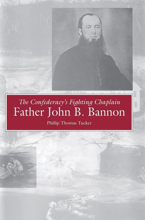 The Confederacy's Fighting Chaplain: Father John B. Bannon by Phillip Tucker 9780817312640