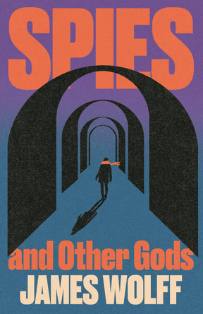 Spies and Other Gods: An electrifying novel from a former spy set in the mysterious world of British espionage by James Wolff 9781399826310