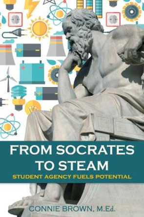 From Socrates to Steam: Student Agency Fuels Potential by Connie Brown
