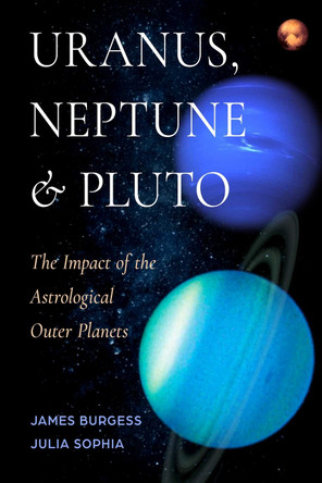 Uranus, Neptune, and Pluto: The Impact of the Astrological Outer Planets James Burgess 9781578639182