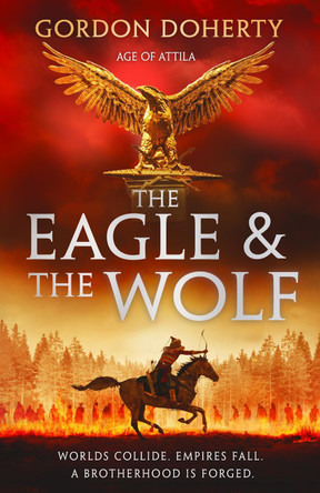 The Eagle and the Wolf (Age of Attila, Book 1) Gordon Doherty 9780008771508