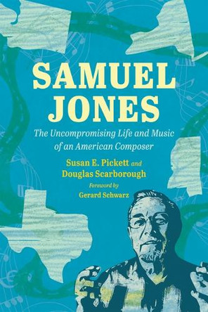 Samuel Jones: The Uncompromising Life and Music of an American Composer Susan E. Pickett 9781496863553