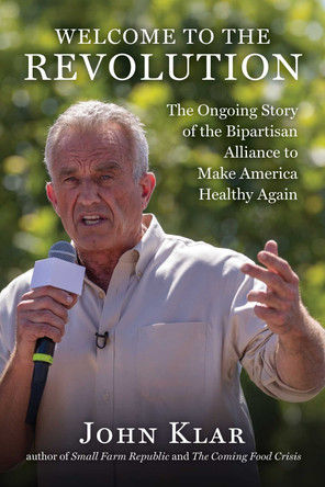 Welcome to the Revolution: The Ongoing Story of the Bipartisan Alliance to Make America Healthy Again John Klar 9781631441042