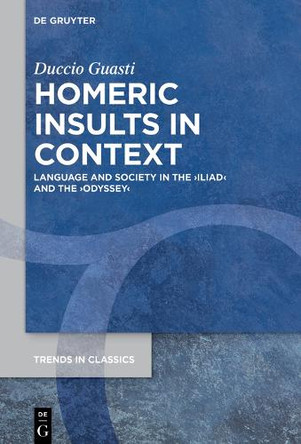 Homeric Insults in Context: Language and Society in the ›Iliad‹ and the ›Odyssey‹ Duccio Guasti 9783119142755